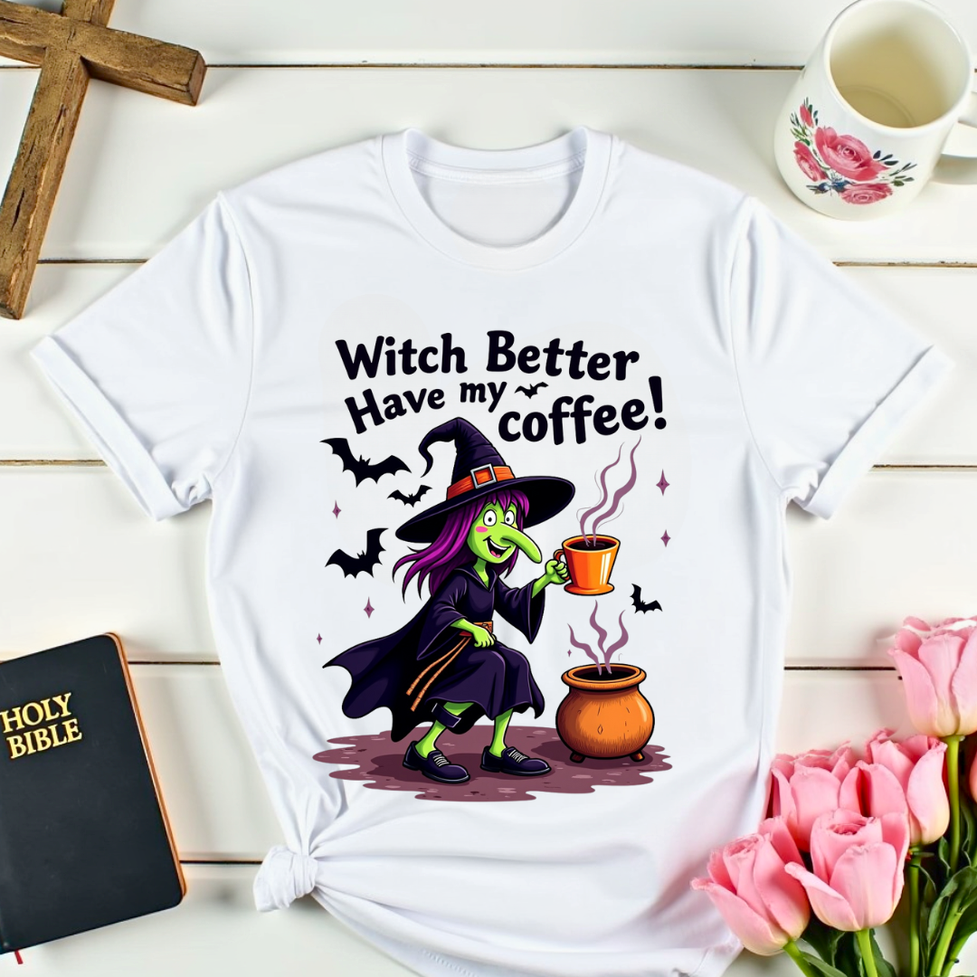 Witch Better Have My Coffee T-Shirt