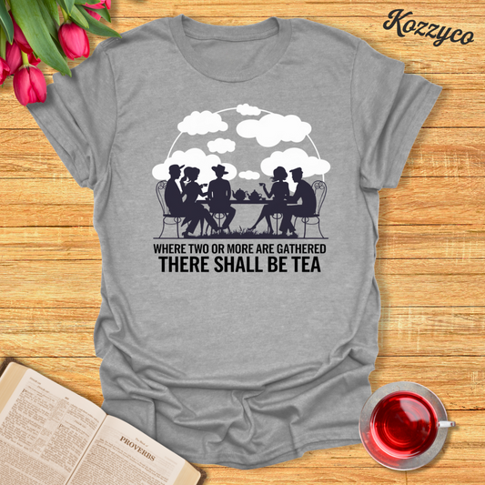 There Shall Be Tea T-Shirt  Kozzyco