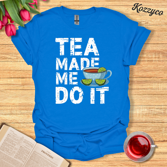 Tea Made Me Do It T-Shirt  Kozzyco