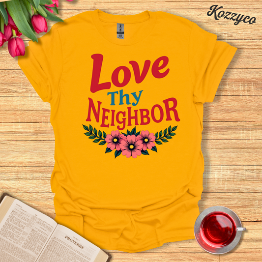 Love Thy Neighbor T-Shirt  Kozzyco