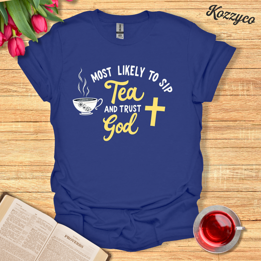 Most Likely to Sip Tea And Trust God T-Shirt  Kozzyco