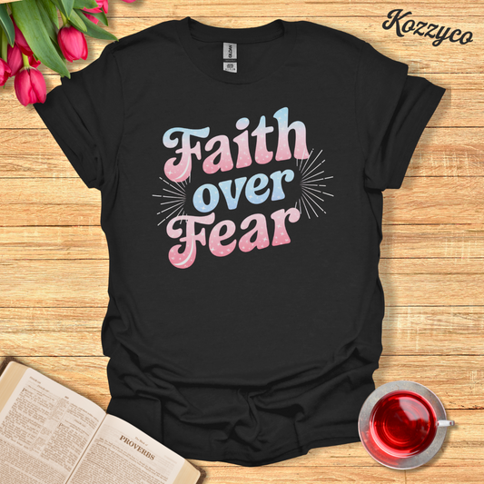 Faith Over Fear T-Shirt  Kozzyco