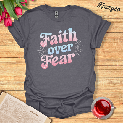 Faith Over Fear T-Shirt  Kozzyco