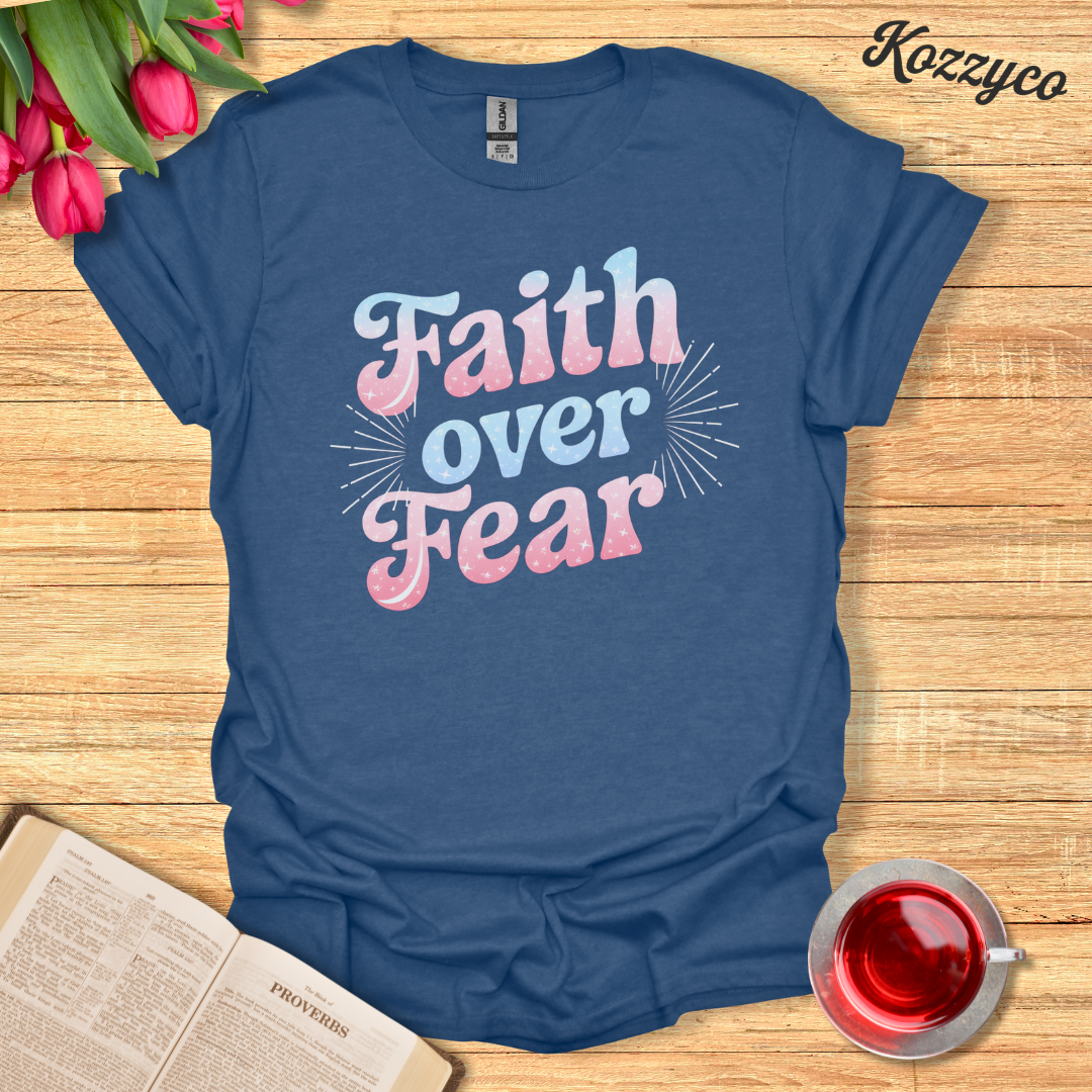 Faith Over Fear T-Shirt  Kozzyco