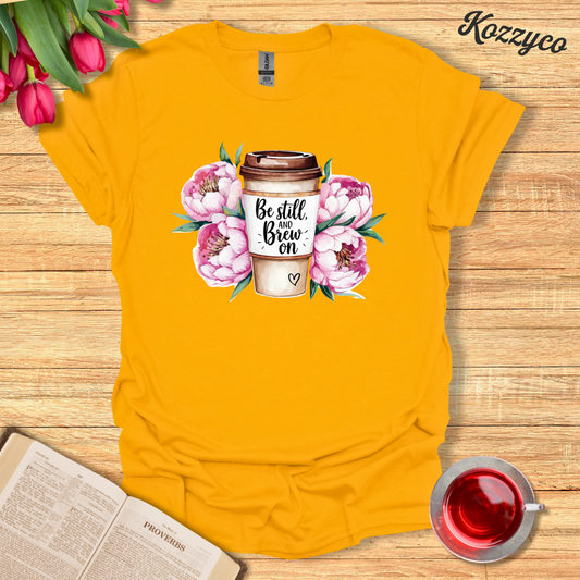 Be Still, And Brew On T-Shirt  Kozzyco