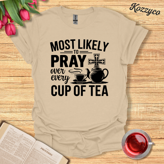 Most Likely to Pray Over Every Cup Of Tea T-Shirt  Kozzyco