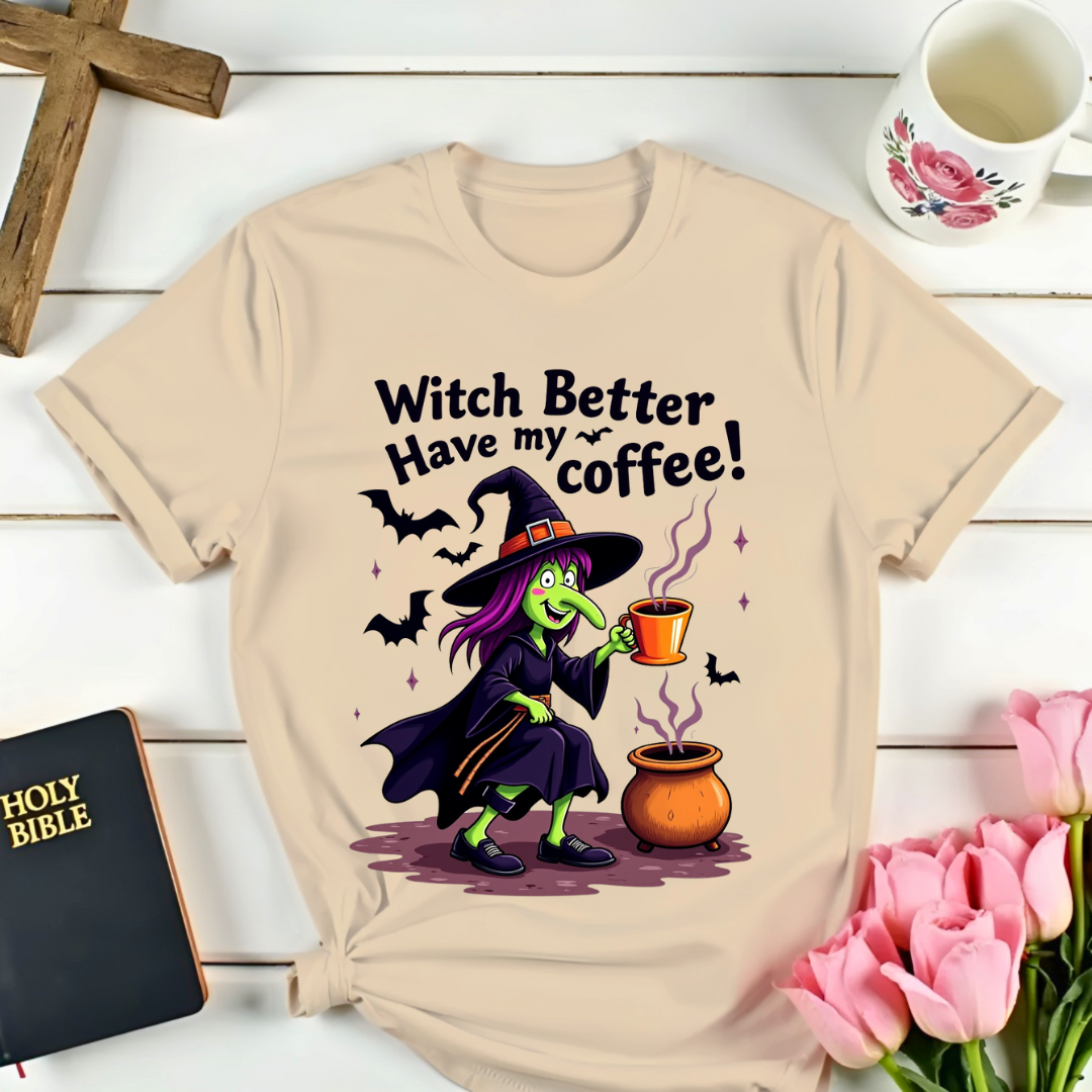 Witch Better Have My Coffee T-Shirt