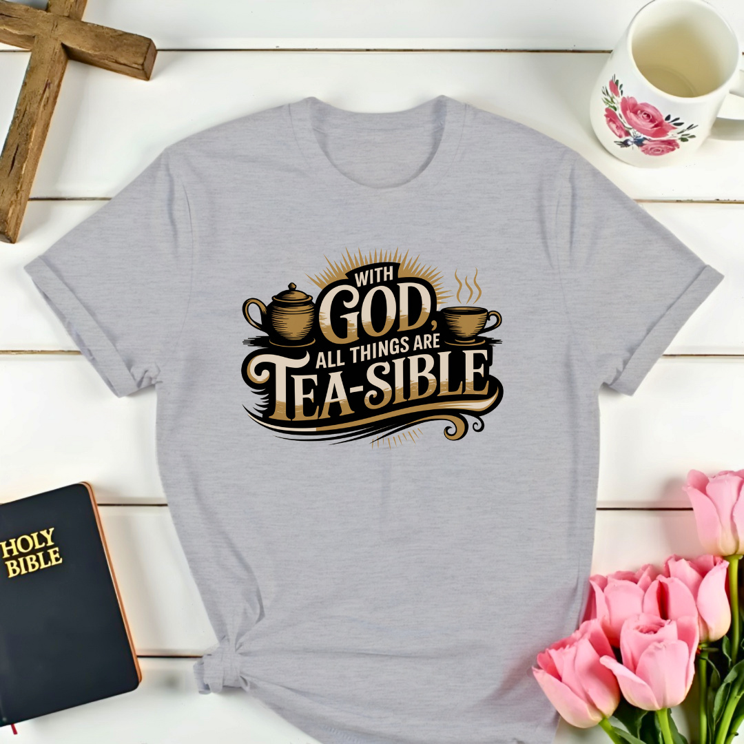 With God All Things are Tea-sible T-Shirt