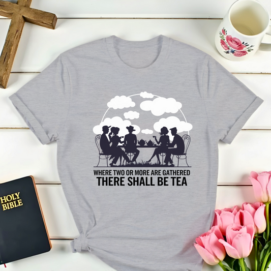 There Shall Be Tea T-Shirt