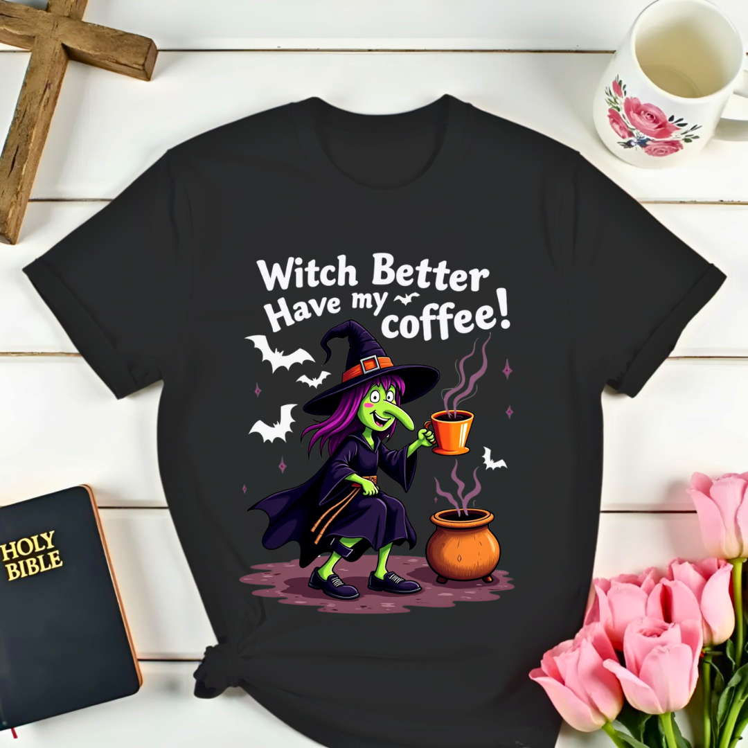 Witch Better Have My Coffee T-Shirt