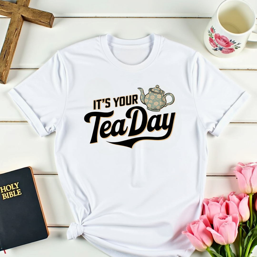 It's Your Tea-Day T-Shirt