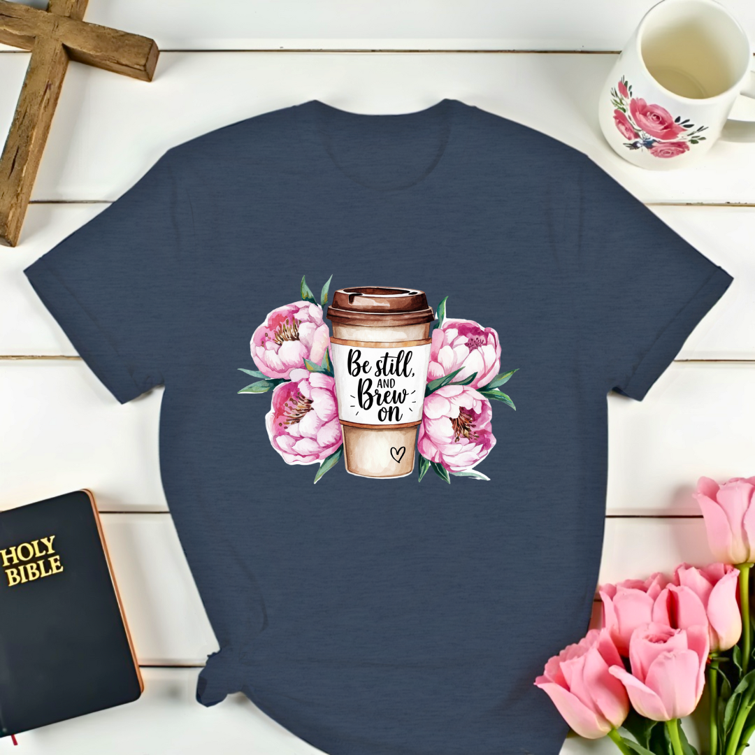 Be Still, And Brew On T-Shirt