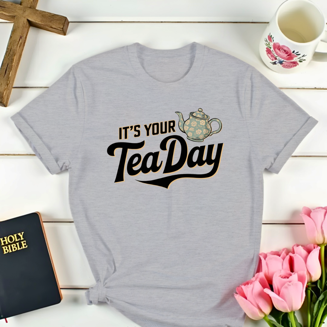 It's Your Tea-Day T-Shirt