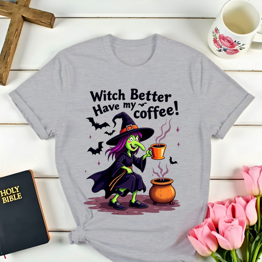 Witch Better Have My Coffee T-Shirt